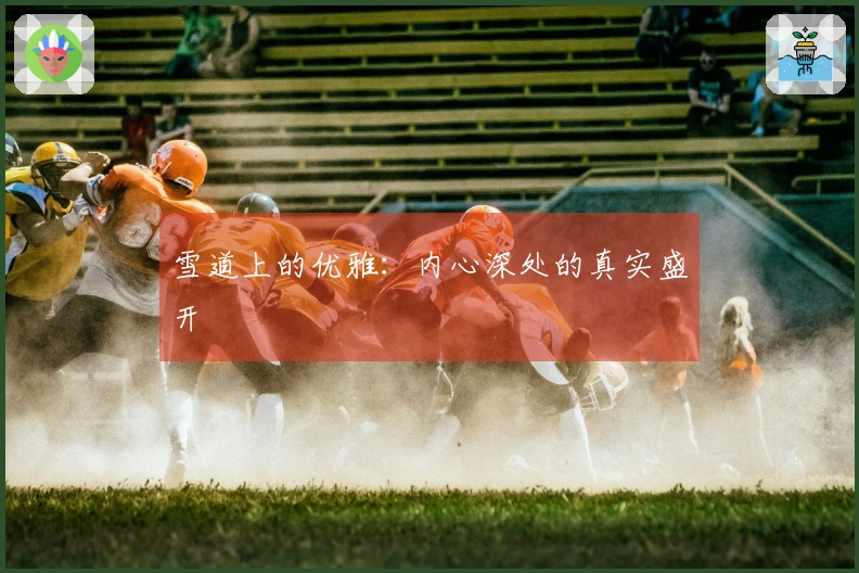 雪道上的优雅：内心深处的真实盛开