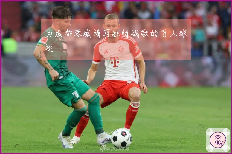为成都蓉城谱写独特战歌的盲人球迷