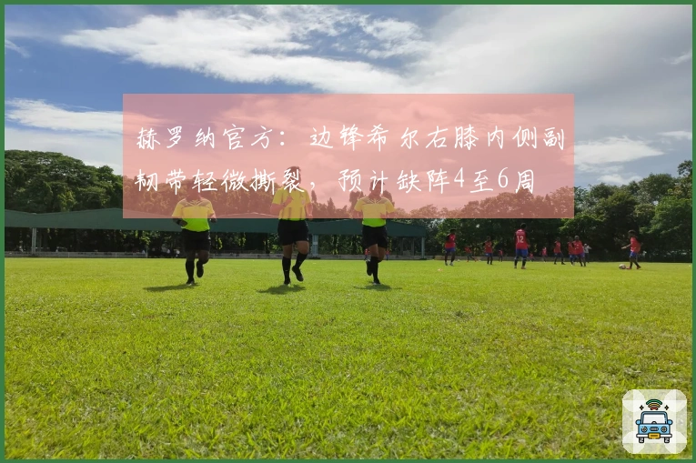 赫罗纳官方：边锋希尔右膝内侧副韧带轻微撕裂，预计缺阵4至6周