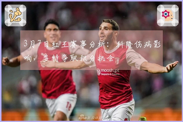 3月7日红王赛事分析：科隆伤病影响，多特争取积分机会